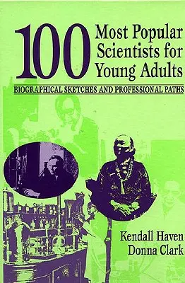 100 cei mai populari oameni de știință pentru tinerii adulți: Schițe biografice și parcursuri profesionale - 100 Most Popular Scientists for Young Adults: Biographical Sketches and Professional Paths