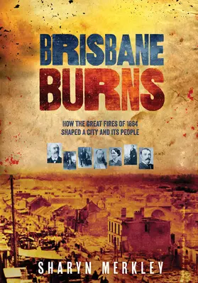 Brisbane Burns: Cum au modelat marile incendii din 1864 un oraș și oamenii săi - Brisbane Burns: How the Great Fires of 1864 Shaped a City and Its People