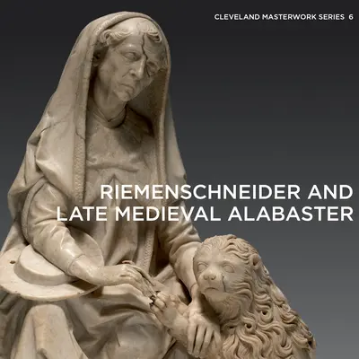 Riemenschneider și alabastrul medieval târziu - Riemenschneider and Late Medieval Alabaster