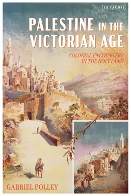 Palestina în epoca victoriană: Întâlniri coloniale în Țara Sfântă - Palestine in the Victorian Age: Colonial Encounters in the Holy Land