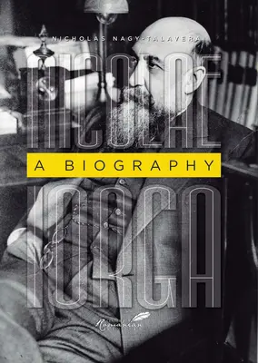 Nicolae Iorga: O biografie - Nicolae Iorga: A Biography