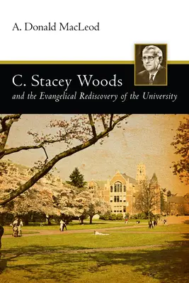 C. Stacey Woods și redescoperirea evanghelică a universității - C. Stacey Woods and the Evangelical Rediscovery of the University