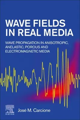 Câmpuri de unde în medii reale: Propagarea undelor în medii anizotrope, anelastice, poroase și electromagnetice - Wave Fields in Real Media: Wave Propagation in Anisotropic, Anelastic, Porous and Electromagnetic Media