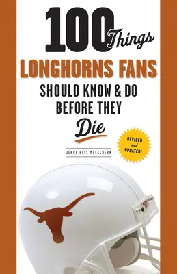 100 de lucruri pe care fanii Longhorns ar trebui să le știe și să le facă înainte să moară - 100 Things Longhorns Fans Should Know & Do Before They Die