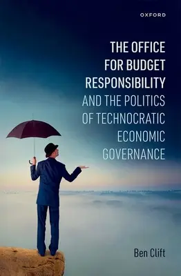 Biroul pentru responsabilitate bugetară și politica guvernanței economice tehnocratice - Office for Budget Responsibility and the Politics of Technocratic Economic Governance