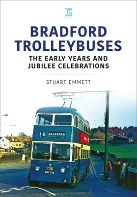 Troleibuze Bradford: Primii ani și sărbătorirea jubileului - Bradford Trolleybuses: The Early Years and Jubilee Celebrations