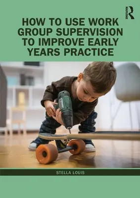 Cum să utilizați supervizarea grupurilor de lucru pentru a îmbunătăți practica în primii ani de viață - How to Use Work Group Supervision to Improve Early Years Practice
