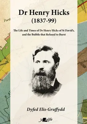Dr. Henry Hicks (1837-99): Viața și epoca doctorului Henry Hicks din St Davids, și bula care a refuzat să explodeze - Dr Henry Hicks (1837-99): The Life and Times of Dr Henry Hicks of St Davids, and the Bubble That Refused to Burst