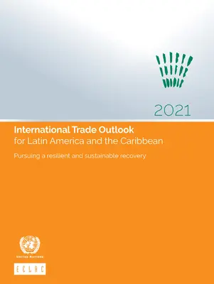 Perspectivele comerțului internațional pentru America Latină și Caraibe 2021: Urmărirea unei redresări reziliente și durabile - International Trade Outlook for Latin America and the Caribbean 2021: Pursuing a Resilient and Sustainable Recovery