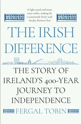 Diferența irlandeză: The Story of Ireland's 400-Year Journey to Independence (Povestea călătoriei de 400 de ani a Irlandei către independență) - The Irish Difference: The Story of Ireland's 400-Year Journey to Independence