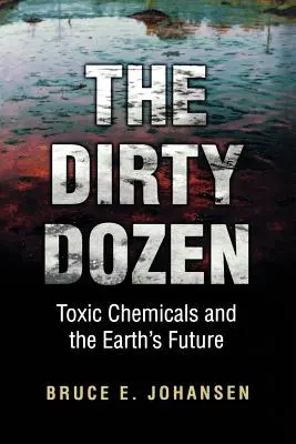 The Dirty Dozen: Substanțele chimice toxice și viitorul Pământului (Toxic Chemicals and the Earth's Future) - The Dirty Dozen: Toxic Chemicals and the Earth's Future