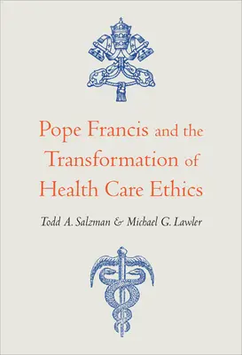 Papa Francisc și transformarea eticii îngrijirii sănătății - Pope Francis and the Transformation of Health Care Ethics