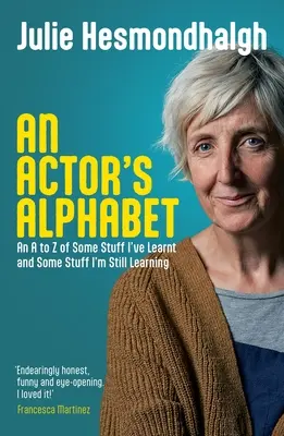 Alfabetul unui actor: De la A la Z a unor lucruri pe care le-am învățat și a unor lucruri pe care încă le învăț - An Actor's Alphabet: An A to Z of Some Stuff I've Learnt and Some Stuff I'm Still Learning