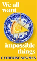 We All Want Impossible Things - Pentru fanii Norei Ephron, o poveste caldă, amuzantă și profund emoționantă despre prietenia imperfectă și radiantă - We All Want Impossible Things - For fans of Nora Ephron, a warm, funny and deeply moving story of friendship at its imperfect and radiant best