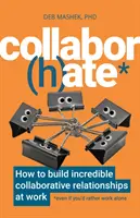 Collabor(h)ate: Cum să construiești relații de colaborare incredibile la locul de muncă (chiar dacă ai prefera să lucrezi singur) - Collabor(h)ate: How to Build Incredible Collaborative Relationships at Work (Even If You'd Rather Work Alone)