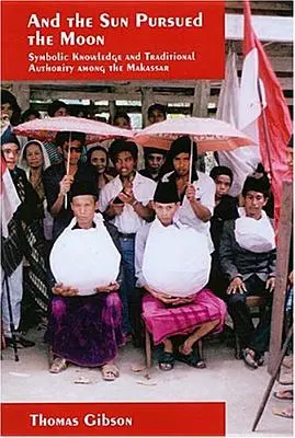 Și soarele a urmărit luna: Cunoaștere simbolică și autoritate tradițională la Makassar - And the Sun Pursued the Moon: Symbolic Knowledge and Traditional Authority Among the Makassar