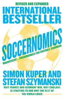 Soccernomics (2022 World Cup Edition) - Why France and Germany Win, Why England is Starting to and Why the Rest of the World Loses