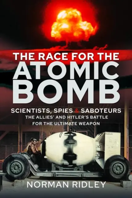 Cursa pentru bomba atomică: Oameni de știință, spioni și sabotori - lupta aliaților și a lui Hitler pentru arma supremă - The Race for the Atomic Bomb: Scientists, Spies and Saboteurs - The Allies' and Hitler's Battle for the Ultimate Weapon