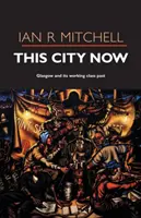 Acest oraș acum - Glasgow și trecutul său de clasă muncitoare - This City Now - Glasgow and Its Working Class Past