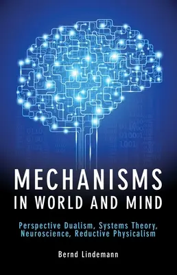 Mecanisme în lume și minte: Dualismul perspectivei, teoria sistemelor, neuroștiința, fizicalismul reductiv - Mechanisms in World and Mind: Perspective Dualism, Systems Theory, Neuroscience, Reductive Physicalism