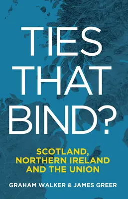Ties That Bind?: Scoția, Irlanda de Nord și Uniunea - Ties That Bind?: Scotland, Northern Ireland and the Union