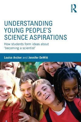 Înțelegerea aspirațiilor științifice ale tinerilor: Cum își formează elevii ideile despre „a deveni om de știință - Understanding Young People's Science Aspirations: How students form ideas about 'becoming a scientist'