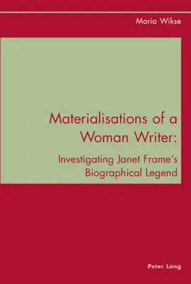 Materializarea unei scriitoare; Investigarea legendei biografice a lui Janet Frame - Materialisations of a Woman Writer; Investigating Janet Frame's Biographical Legend