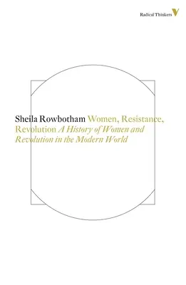 Femeile, rezistența și revoluția - O istorie a femeilor și a revoluției în lumea modernă - Women, Resistance and Revolution - A History of Women and Revolution in the Modern World