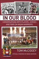 În sângele nostru: Conversații cu jucători, eroi și fani despre Wigan Warriors - In Our Blood: Conversations with Players, Heroes and Fans on Wigan Warriors