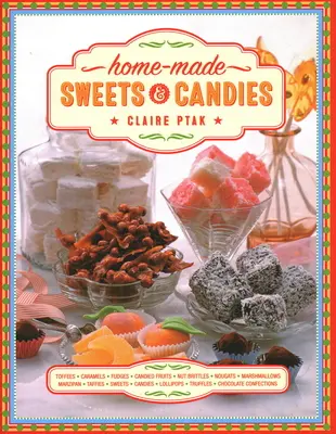 Dulciuri și bomboane făcute acasă: 150 Traditional Treats to Make, Shown Step by Step - Home-Made Sweets & Candies: 150 Traditional Treats to Make, Shown Step by Step