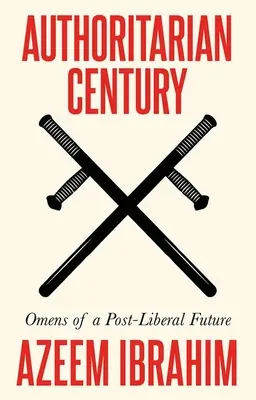 Secolul autoritar: Presimțiri ale unui viitor post-liberal - Authoritarian Century: Omens of a Post-Liberal Future