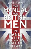 Manualul bărbaților britanici - 120 de abilități bărbătești din istoria britanică - The Manual for British Men - 120 Manly Skills from British History