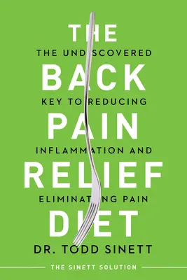 The Back Pain Relief Diet (Dieta pentru ameliorarea durerilor de spate): Cheia nedescoperită pentru reducerea inflamației și eliminarea durerii - The Back Pain Relief Diet: The Undiscovered Key to Reducing Inflammation and Eliminating Pain