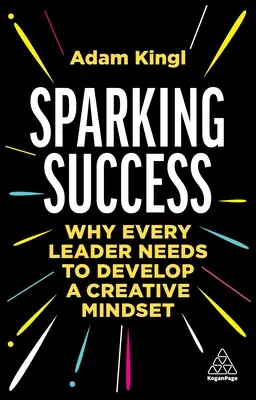 Sparking Success: De ce fiecare lider trebuie să dezvolte o mentalitate creativă - Sparking Success: Why Every Leader Needs to Develop a Creative Mindset
