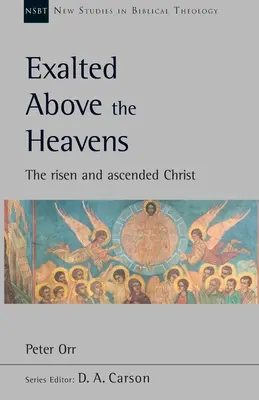 Înălțat deasupra cerurilor - Hristos cel înviat și înălțat (Orr Peter (Autor)) - Exalted Above The Heavens - The Risen And Ascended Christ (Orr Peter (Author))