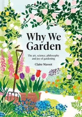 De ce grădinăream: Arta, știința, filosofia și bucuria grădinăritului - Why We Garden: The Art, Science, Philosophy, and Joy of Gardening
