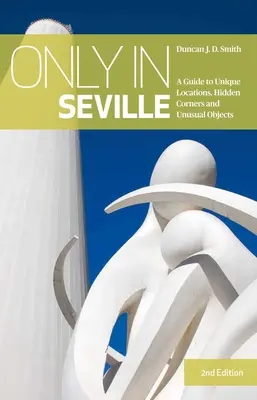 Doar în Sevilla - Un ghid pentru locații unice, colțuri ascunse și obiecte neobișnuite - Only in Seville - A Guide to Unique Locations, Hidden Corners and Unusual Objects