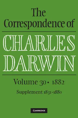 Corespondența lui Charles Darwin: Volumul 30, 1882 - Correspondence of Charles Darwin: Volume 30, 1882