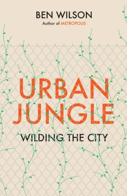 Jungla urbană - Orașul sălbatic, de la autorul Metropolis - Urban Jungle - Wilding the City, from the author of Metropolis