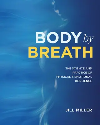 Corpul prin respirație: Știința și practica rezistenței fizice și emoționale: The Science and Practice of Physical and Emotional Resilience - Body by Breath: The Science and Practice of Physical and Emotional Resilience