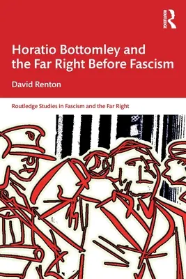 Horatio Bottomley și extrema dreaptă înainte de fascism - Horatio Bottomley and the Far Right Before Fascism