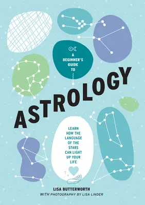 Ghidul astrologiei pentru începători: Aflați cum limbajul stelelor vă poate lumina viața - A Beginner's Guide to Astrology: Learn How the Language of the Stars Can Light Up Your Life