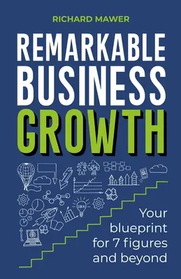 Creșterea remarcabilă a afacerii: Planul dvs. pentru 7 cifre și mai mult - Remarkable Business Growth: Your Blueprint for 7 Figures and Beyond