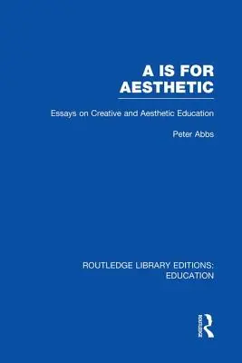 AA Is for Aesthetic (Rle Edu K): Eseuri despre educația creativă și estetică (Essays on Creative and Aesthetic Education) - AA Is for Aesthetic (Rle Edu K): Essays on Creative and Aesthetic Education