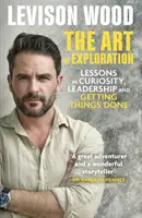 Arta explorării - Lecții despre curiozitate, leadership și realizarea lucrurilor - Art of Exploration - Lessons in Curiosity, Leadership and Getting Things Done