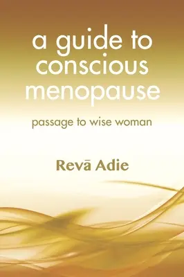 Un ghid pentru menopauza conștientă: Trecerea la femeia înțeleaptă - A Guide to Conscious Menopause: Passage to Wise Woman