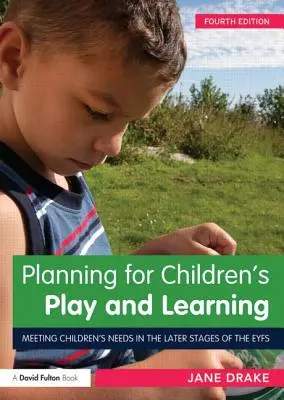 Planificarea pentru jocul și învățarea copiilor: Satisfacerea nevoilor copiilor în etapele târzii ale școlii - Planning for Children's Play and Learning: Meeting Children's Needs in the Later Stages of the Eyfs