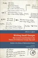 Scrierea micilor omege - Contribuțiile lui Elie Cartan la teoria grupurilor continue 1894-1926 - Writing Small Omegas - Elie Cartan's Contributions to the Theory of Continuous Groups 1894-1926