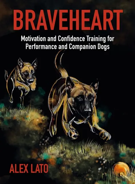 Braveheart - Motivation and Confidence Training For Performance and Companion Dogs (Braveheart - Motivație și încredere pentru câini de performanță și de companie) - Braveheart - Motivation and Confidence Training For Performance and Companion Dogs