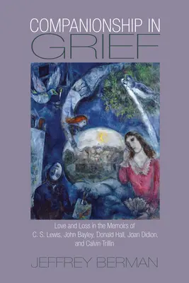 Tovărășia în doliu: Dragoste și pierdere în memoriile lui C. S. Lewis, John Bayley, Donald Hall, Joan Didion și Calvin Trillin - Companionship in Grief: Love and Loss in the Memoirs of C. S. Lewis, John Bayley, Donald Hall, Joan Didion, and Calvin Trillin